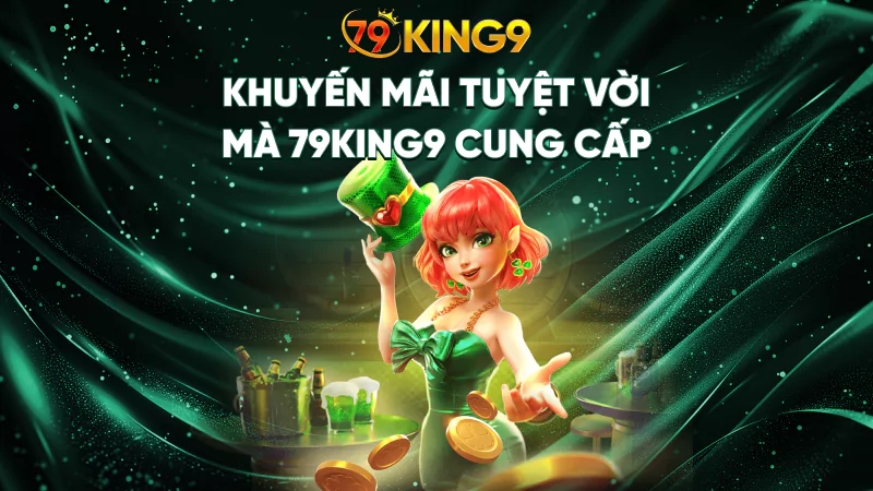 Khuyến mãi tuyệt vời mà 79King9 cung cấp